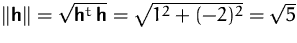 $\Vert\mathsfbf{h}\Vert = \sqrt{\mathsfbf{h}^t\,\mathsfbf{h}}
 = \sqrt{1^2+(-2)^2} = \sqrt{5}$