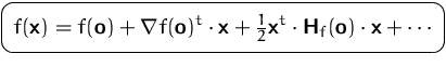 $\mbox{\ovalbox{$\displaystyle f(\mathsfbf{x})=f(\mathsfbf{o})+\nabla f(\mathsfb...
 ...2}}\mathsfbf{x}^t\cdot\mathsfbf{H}_f(\mathsfbf{o})\cdot\mathsfbf{x} + \cdots$}}$