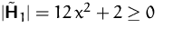 $\vert\tilde\mathsfbf{H}_1\vert = 12\,x^2 + 2 \geq 0\quad$