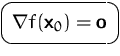 $\mbox{\ovalbox{$\displaystyle \nabla f(\mathsfbf{x}_0) = \mathsfbf{o}$}}$