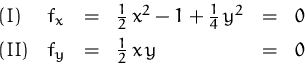 \begin{displaymath}
\begin{array}
{llllll}
 (I)& f_x &=& \frac{1}{2}\,x^2 - 1 + ...
 ... [1ex]
 (II)& f_y &=& \frac{1}{2}\,x\,y & = & 0\\  \end{array} \end{displaymath}