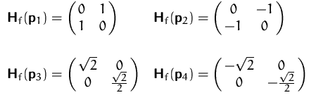 $
 \begin{array}
{ll}
 \mathsfbf{H}_f(\mathsfbf{p}_1)=
 \pmatrix{ 0 & 1 \cr 1 & ...
 ...fbf{p}_4)=
 \pmatrix{ -\sqrt{2} & 0 \cr 0 & -\frac{\sqrt{2}}{2} }
 \end{array} $