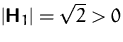 $\vert\mathsfbf{H}_1\vert = \sqrt{2} \gt 0$