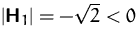 $\vert\mathsfbf{H}_1\vert = -\sqrt{2} < 0$