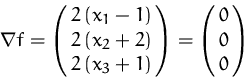 \begin{displaymath}
\nabla f = \pmatrix{ 2\,(x_1-1)\cr 2\,(x_2+2)\cr 2\,(x_3+1) }
 = \pmatrix{ 0\cr 0\cr 0 }
 \end{displaymath}