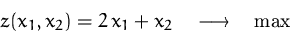 \begin{displaymath}
z(x_1,x_2)=2\,x_1+x_2 \quad\longrightarrow\quad\max\end{displaymath}