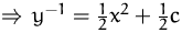 $\Rightarrow\,
 y^{-1}= \frac{1}{2} x^2 + \frac{1}{2} c$