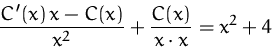 \begin{displaymath}
\frac {C'(x)\,x - C(x)}{x^2} + \frac {C(x)}{x\cdot x} = x^2+4\end{displaymath}