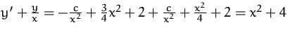 $y'+\frac{y}{x}=-\frac{c}{x^2}+\frac{3}{4}x^2 + 2 +
 \frac{c}{x^2}+\frac{x^2}{4}+2 = x^2 +4$
