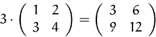 \begin{displaymath}
3\cdot
 \left(
 \begin{array}
{cc}
 1&2\\  3&4\\  \end{array...
 ...left(
 \begin{array}
{cc}
 3&6\\  9&12\\  \end{array} \right)
 \end{displaymath}