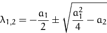 \begin{displaymath}
\lambda_{1,2} = -\frac{a_1}{2} \pm\sqrt{\frac{a_1^2}{4} - a_2}\end{displaymath}
