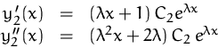 \begin{displaymath}
\begin{array}
{rcl}
 y_2'(x) & = & (\lambda x + 1)\, C_2 e^{...
 ...& = & (\lambda^2 x + 2 \lambda)\, C_2\,e^{\lambda x}\end{array}\end{displaymath}