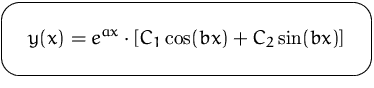 $\mbox{\ovalbox{$\displaystyle y(x)= e^{ax}\cdot[ C_1 \cos(bx) + C_2 \sin(bx)]$}}$