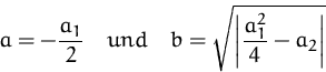 \begin{displaymath}
a= -\frac{a_1}{2}
\quad{und}\quad
b = \sqrt{\left\vert \frac{a_1^2}{4} - a_2 \right\vert}\end{displaymath}