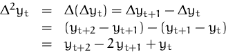\begin{displaymath}
\begin{array}
{rcl}
 \Delta^2 y_t &=&
 \Delta(\Delta y_t) = ...
 ... - (y_{t+1} - y_t)\\  &=& y_{t+2} - 2\,y_{t+1} + y_t\end{array}\end{displaymath}