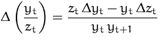 $\displaystyle\Delta\left(\frac{y_t}{z_t}\right) = 
 \frac{z_t\,\Delta y_t - y_t\,\Delta z_t}{y_t\,y_{t+1}}$