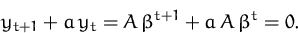 \begin{displaymath}
y_{t+1}+a\,y_t = 
A\,\beta^{t+1} + a\, A\,\beta^t = 0.\end{displaymath}
