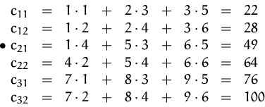 \begin{displaymath}
\begin{array}
{ccccccccl}
 c_{11} &=& 1\cdot 1 &+& 2\cdot 3 ...
 ... &=& 7\cdot 2 &+& 8\cdot 4 &+& 9\cdot 6 &=& 100\\  \end{array} \end{displaymath}