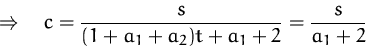 \begin{displaymath}
\quad\Rightarrow\quad
c = \frac{s}{(1+a_1+a_2)t+a_1+2} = \frac{s}{a_1+2}\end{displaymath}