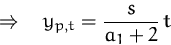 \begin{displaymath}
\quad\Rightarrow\quad
y_{p,t}=\frac{s}{a_1+2}\,t\end{displaymath}