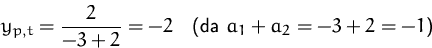 \begin{displaymath}
y_{p,t} = \frac{2}{-3+2}=-2
 \quad\mbox{(da $a_1+a_2=-3+2=-1$)}
 \end{displaymath}