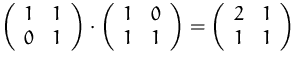 $
 \left(
 \begin{array}
{cc}
 1&1\\ 0&1\\  \end{array} \right)
 \cdot
 \left(
 ...
 ...ray} \right)
 =
 \left(
 \begin{array}
{cc}
 2&1\\ 1&1\\  \end{array} \right)
 $
