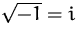 $\sqrt{-1} = i$