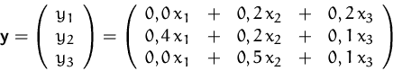 \begin{displaymath}
\mathsfbf{y} = 
\left(
 \begin{array}
{c}y_1\\ y_2\\ y_3\\ \...
 ...,1\,x_3\\  0,0\,x_1&+&0,5\,x_2&+&0,1\,x_3\\  \end{array}\right)\end{displaymath}