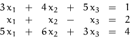 \begin{displaymath}
\begin{array}
{rcrcrcr}
 3\,x_1 &+& 4\,x_2 &+& 5\,x_3 &=& 1\...
 ...x_3 &=& 2\\  5\,x_1 &+& 6\,x_2 &+& 3\,x_3 &=& 4\\  \end{array} \end{displaymath}