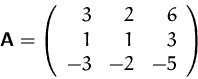 \begin{displaymath}
\mathsfbf{A}=
 \left( 
 \begin{array}
{rrr}
 3 & 2 & 6 \\  1 & 1 & 3 \\  -3 & -2 & -5 \\  \end{array} \right)
 \end{displaymath}