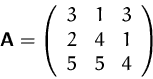 \begin{displaymath}
\mathsfbf{A}=
 \left( 
 \begin{array}
{rrr}
 3 & 1 & 3 \\  2 & 4 & 1 \\  5 & 5 & 4 \\  \end{array} \right)
 \end{displaymath}