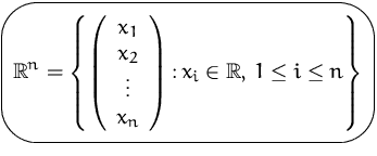 $\mbox{\ovalbox{$\displaystyle {\mathbb R}^n = \left\{ \left(\begin{array}
{c}x_...
 ...\ x_n\end{array}\right)
 \colon x_i\in{\mathbb R},\, 1\leq i\leq n
 \right\}$}}$