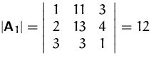 $\vert\mathsfbf{A}_1\vert =
 \left\vert \begin{array}
{rrr}
 1 & 11 & 3\\  2 & 13 & 4\\  3 & 3 & 1
 \end{array} \right\vert
 = 12$