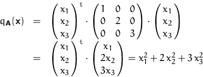 \begin{displaymath}
\begin{array}
{rcl}
 q_\mathsfbf{A}(\mathsfbf{x})
 &=&
 \pma...
 ...\cr 2 x_2\cr 3 x_3}
 = x_1^2 + 2\,x_2^2 + 3\,x_3^2
 \end{array}\end{displaymath}
