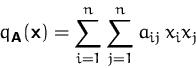 \begin{displaymath}
q_\mathsfbf{A}(\mathsfbf{x})=\sum_{i=1}^n \sum_{j=1}^n a_{ij}\,x_i x_j\end{displaymath}
