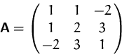 \begin{displaymath}
\mathsfbf{A}=\pmatrix{1&1&-2\cr 1&2&3\cr -2&3&1}
 \end{displaymath}