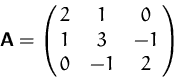 \begin{displaymath}
\mathsfbf{A}=\pmatrix{2&1&0\cr 1&3&-1\cr 0&-1&2}
 \end{displaymath}