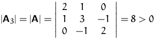 $\vert\mathsfbf{A}_3\vert=\vert\mathsfbf{A}\vert =
 \left\vert
 \begin{array}
{ccc}
 2&1&0\\  1&3&-1\\  0&-1&2
 \end{array} \right\vert
 = 8 \gt 0$