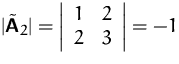 $\vert\tilde\mathsfbf{A}_2\vert = 
 \left\vert\begin{array}
{cc} 1 & 2 \\  2 & 3 \end{array}\right\vert = -1$