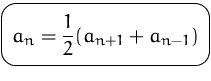 $\mbox{\ovalbox{$\displaystyle a_n=\frac{1}{2}(a_{n+1}+a_{n-1})$}}$