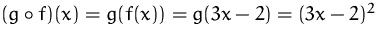 $(g\circ f)(x)=g(f(x))=g(3x-2)=(3x-2)^2$