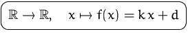 $\mbox{\ovalbox{$\displaystyle {\mathbb R}\to{\mathbb R},\quad x\mapsto f(x)=k\,x +d$}}$