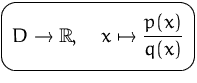 $\mbox{\ovalbox{$\displaystyle D\to{\mathbb R},\quad x\mapsto\frac{p(x)}{q(x)}$}}$