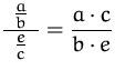 $\displaystyle\frac{\rule{1ex}{0ex}\frac{a}{b}\rule{1ex}{0ex}}{\frac{e}{c}} 
 = \frac{a\cdot c}{b\cdot e}$
