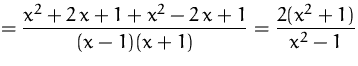$\displaystyle
 = \frac{x^2+2\,x+1+x^2-2\,x+1}{(x-1)(x+1)}
 =\frac{2(x^2+1)}{x^2-1}$