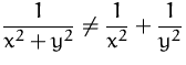 $\displaystyle\frac{1}{x^2+y^2}\not=\frac{1}{x^2}+\frac{1}{y^2}$