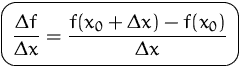 $\mbox{\ovalbox{$\displaystyle \frac{\Delta f}{\Delta x}
 =\frac{f(x_0+\Delta x)-f(x_0)}{\Delta x}$}}$