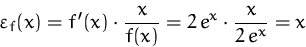 \begin{displaymath}
\varepsilon_f(x)=f'(x)\cdot\frac{x}{f(x)}=
 2\,e^x\cdot\frac{x}{2\,e^x}=x
 \end{displaymath}