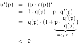 \begin{displaymath}
\begin{array}
{rcl}
 u'(p)& = & (p\cdot q(p))'\\  &=&1\cdot ...
 ...frac{q'(p)}{q(p)}}_{=\varepsilon_q < -1})\\  &<& 0
 \end{array}\end{displaymath}