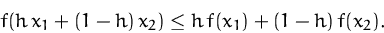 \begin{displaymath}
f(h\,x_1+(1-h)\,x_2)\leq h\,f(x_1)+(1-h)\,f(x_2).
 \end{displaymath}